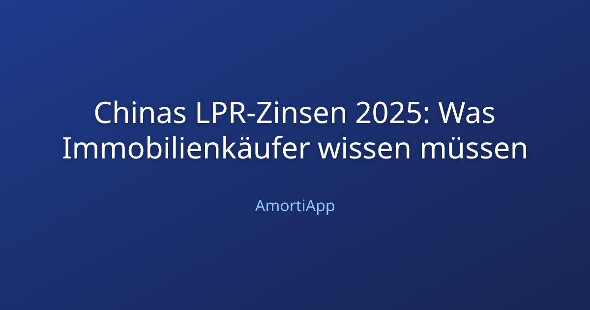 Chinas LPR-Zinsen 2025: Was Immobilienkäufer wissen müssen