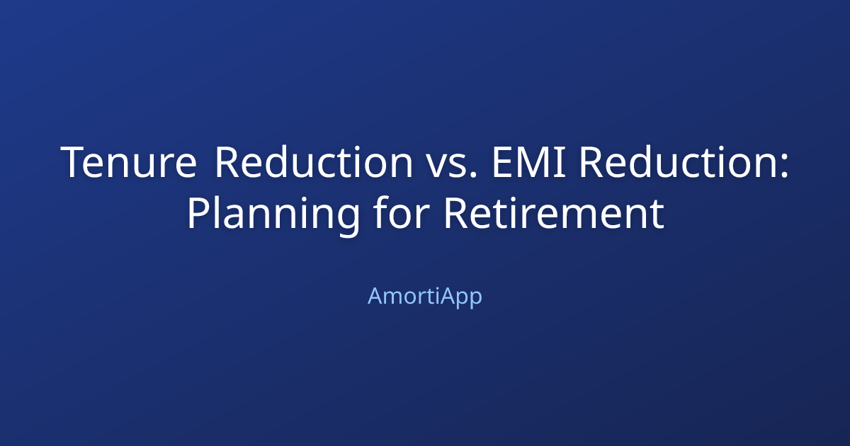 Tenure Reduction vs. EMI Reduction: Planning for Retirement