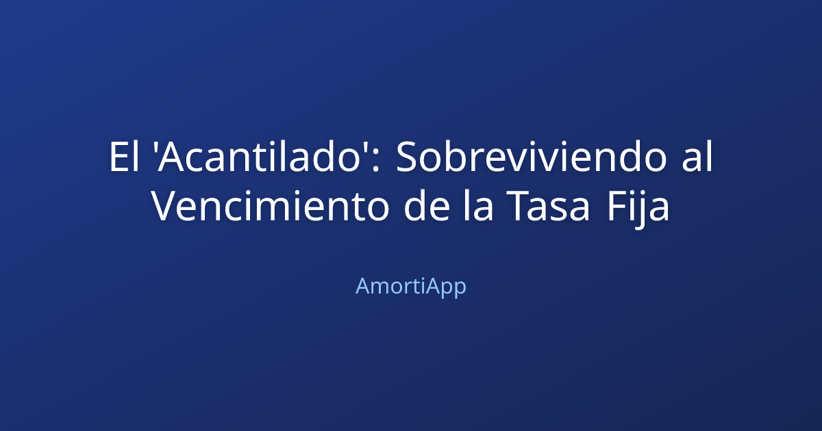 El 'Acantilado': Sobreviviendo al Vencimiento de la Tasa Fija