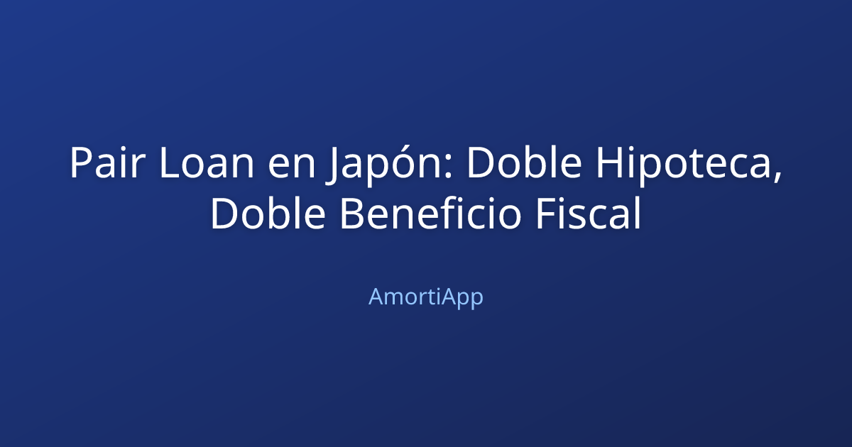 Pair Loan en Japón: Doble Hipoteca, Doble Beneficio Fiscal