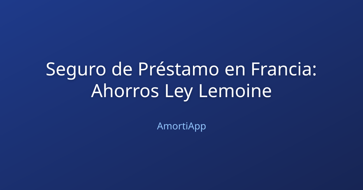 Seguro de Préstamo en Francia: Ahorros Ley Lemoine
