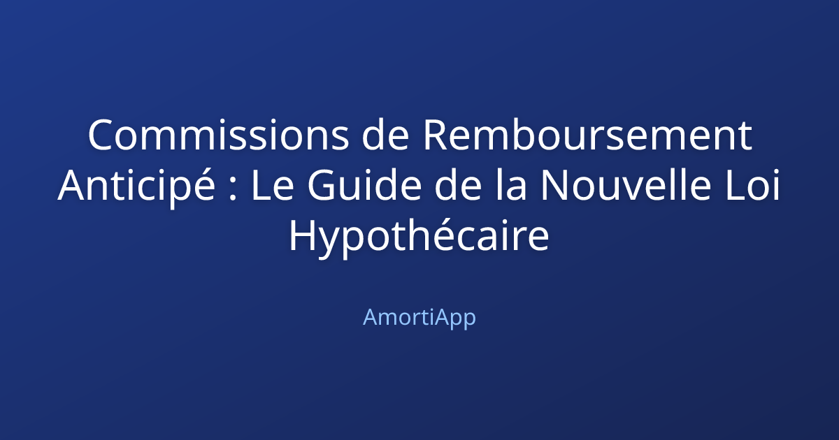 Commissions de Remboursement Anticipé : Le Guide de la Nouvelle Loi Hypothécaire