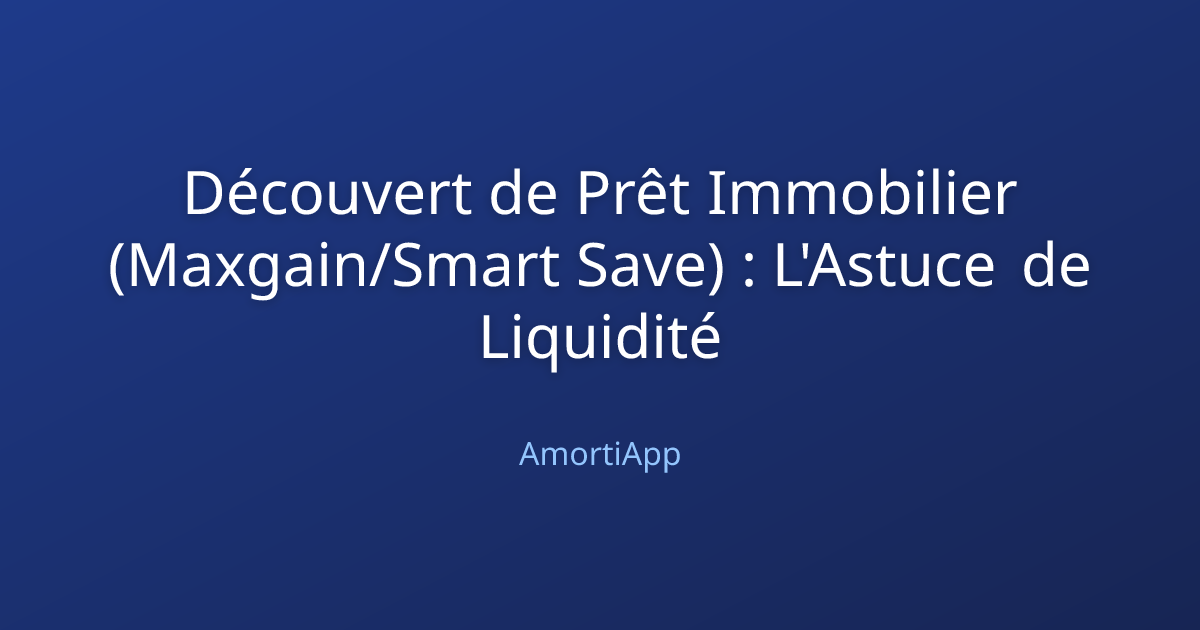 Découvert de Prêt Immobilier (Maxgain/Smart Save) : L'Astuce de Liquidité