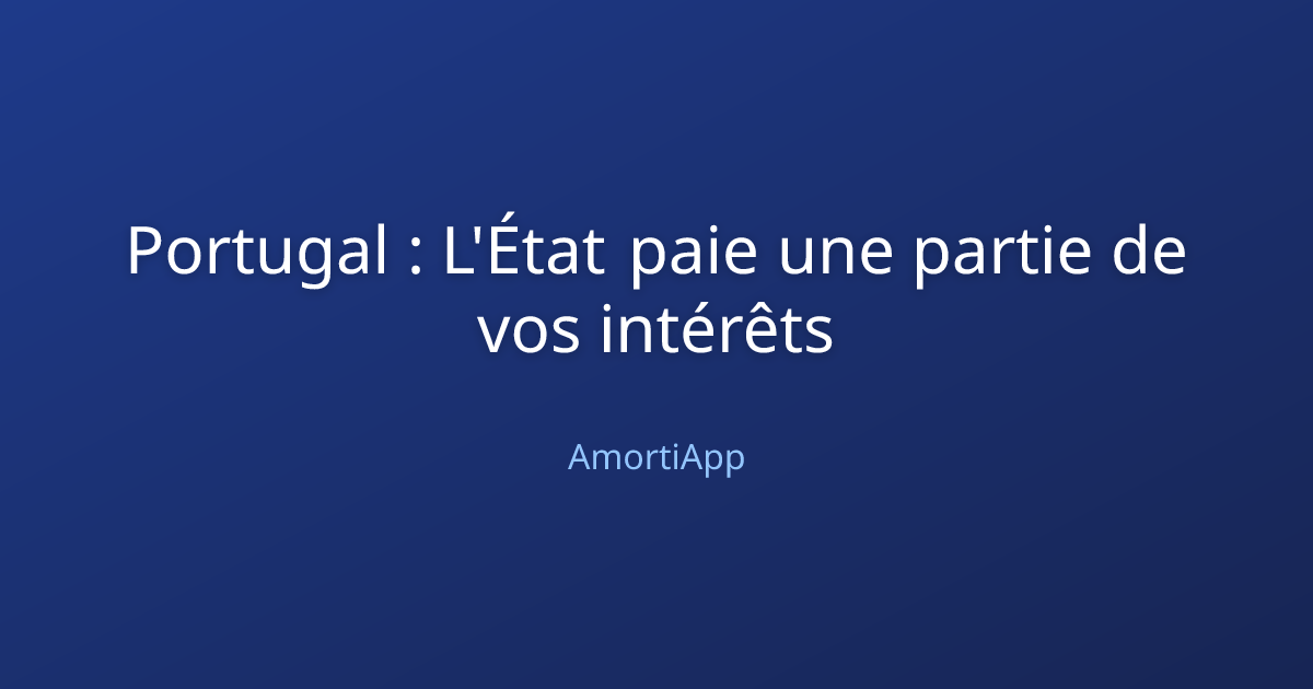 Portugal : L'État paie une partie de vos intérêts