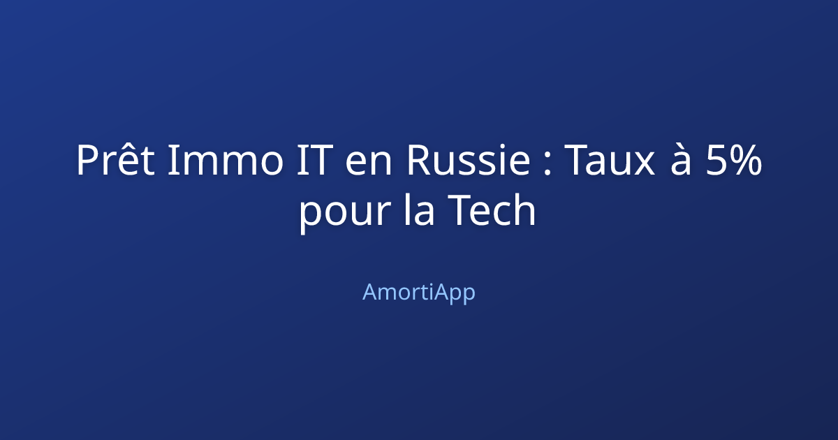 Prêt Immo IT en Russie : Taux à 5% pour la Tech