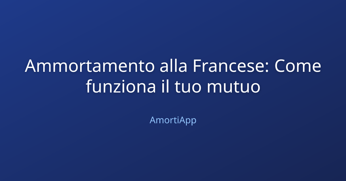 Ammortamento alla Francese: Come funziona il tuo mutuo