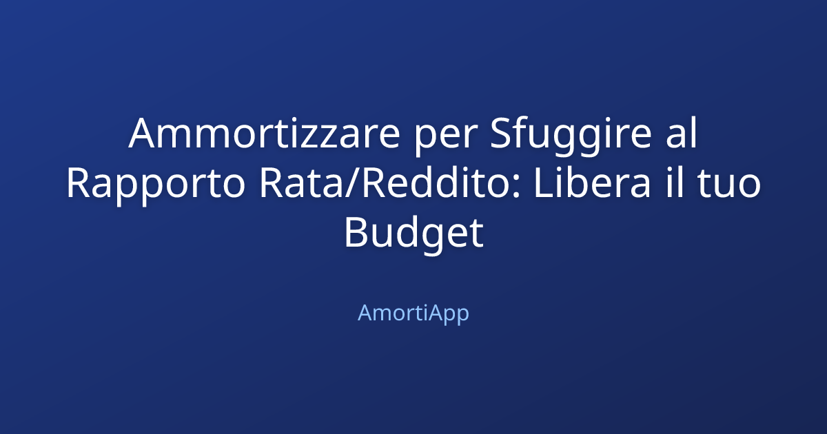 Ammortizzare per Sfuggire al Rapporto Rata/Reddito: Libera il tuo Budget