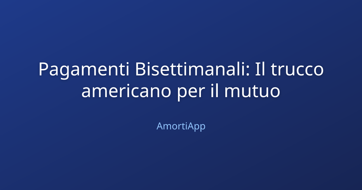 Pagamenti Bisettimanali: Il trucco americano per il mutuo