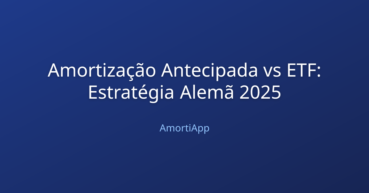 Amortização Antecipada vs ETF: Estratégia Alemã 2025