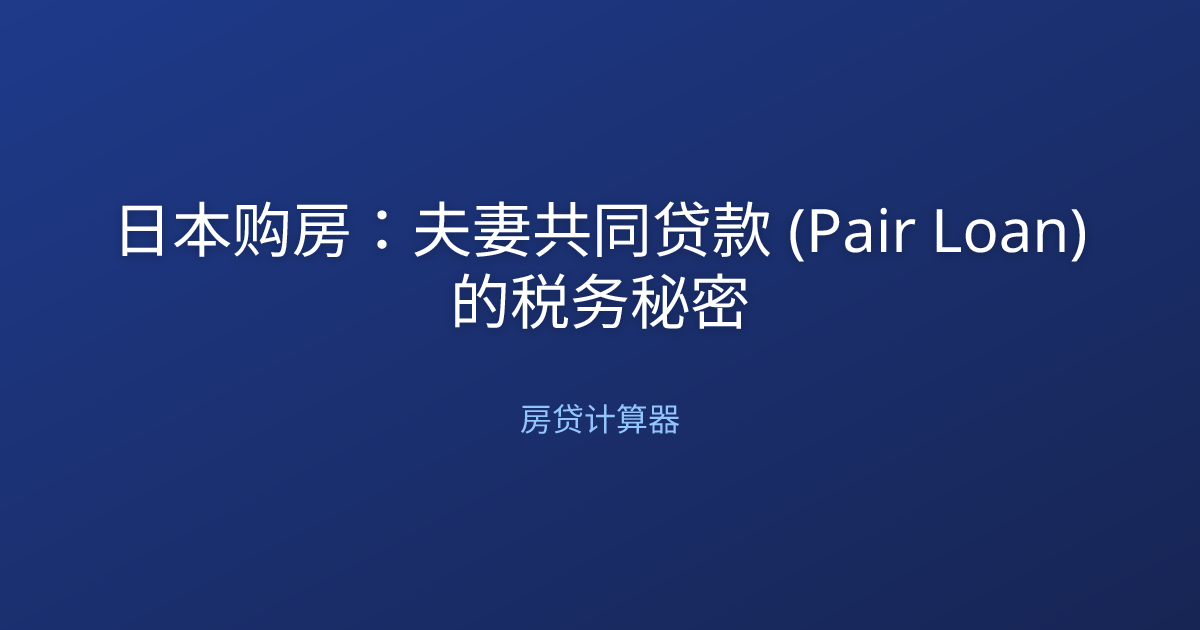 日本购房：夫妻共同贷款 (Pair Loan) 的税务秘密