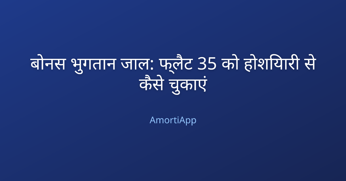 बोनस भुगतान जाल: फ्लैट 35 को होशियारी से कैसे चुकाएं
