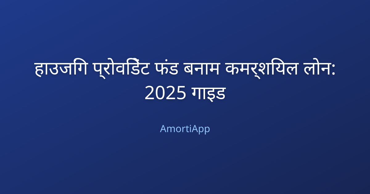 हाउजिंग प्रोविडेंट फंड बनाम कमर्शियल लोन: 2025 गाइड
