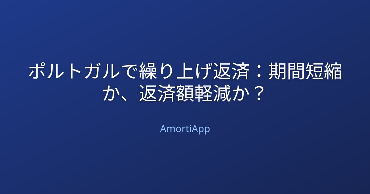 ポルトガルで繰り上げ返済：期間短縮か、返済額軽減か？