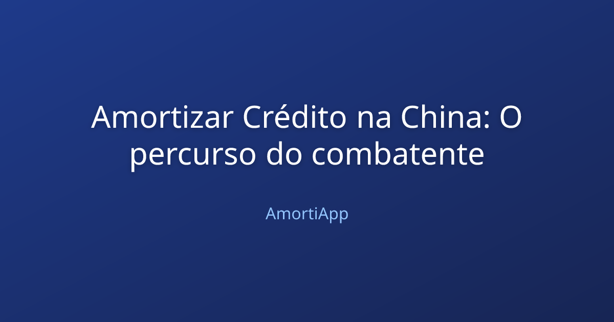 Amortizar Crédito na China: O percurso do combatente