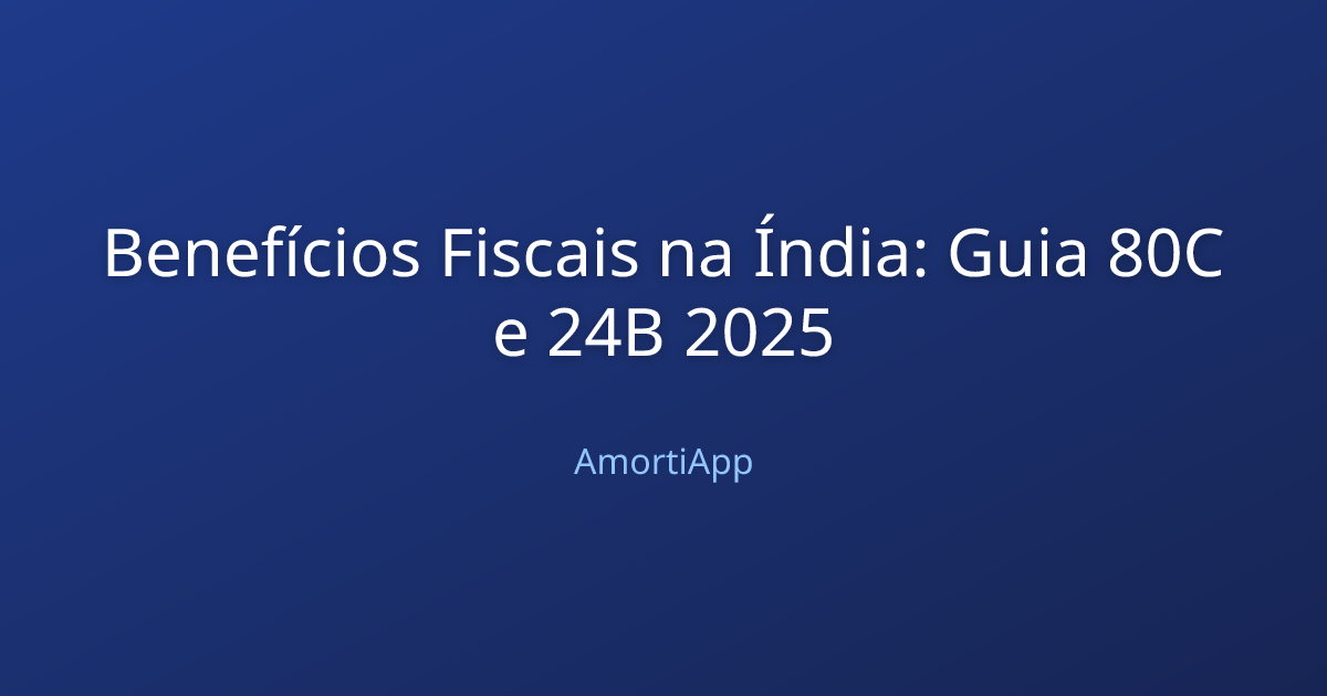 Benefícios Fiscais na Índia: Guia 80C e 24B 2025