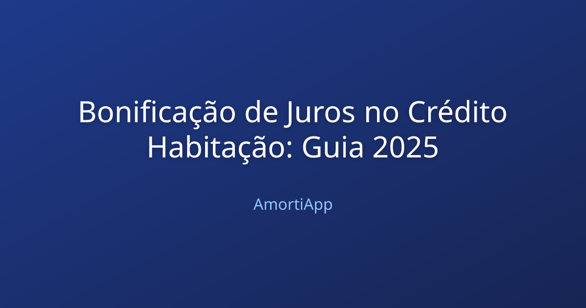 Bonificação de Juros no Crédito Habitação: Guia 2025