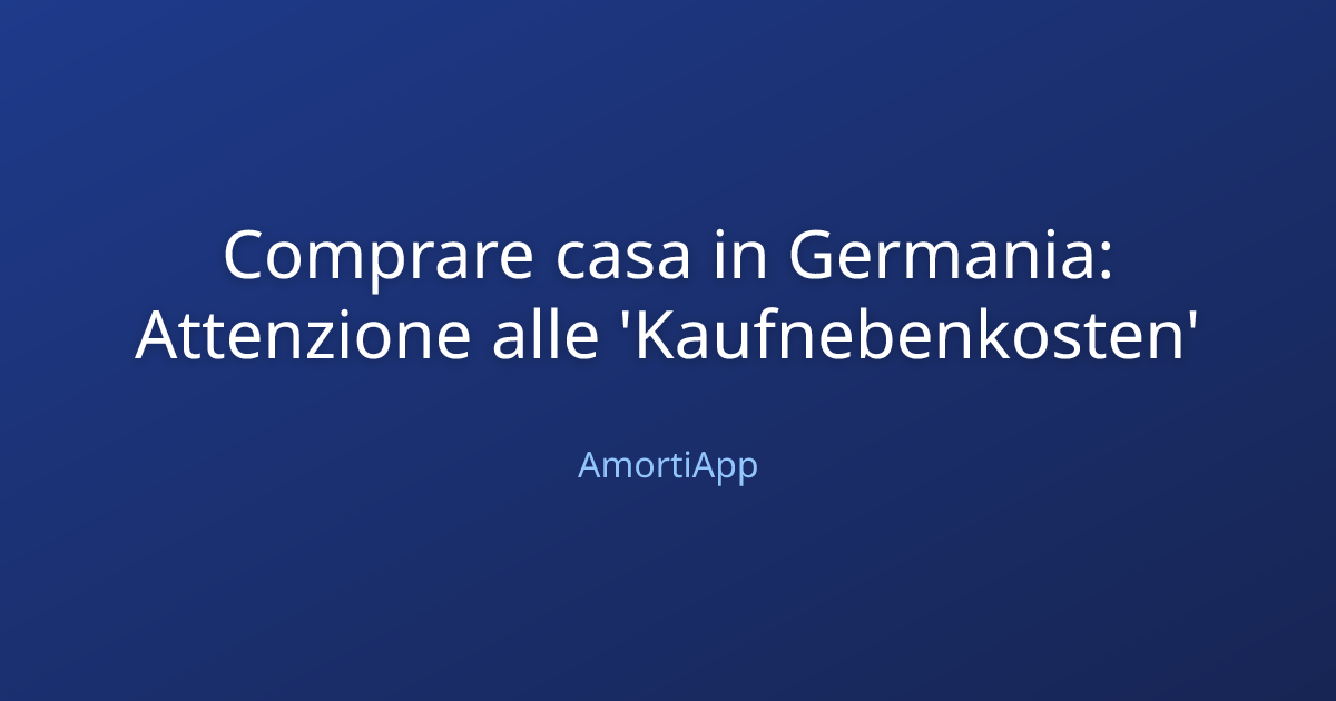 Comprare casa in Germania: Attenzione alle 'Kaufnebenkosten'