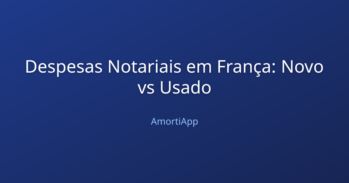 Despesas Notariais em França: Novo vs Usado