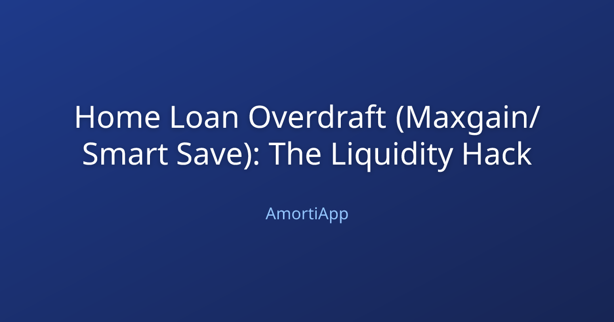Home Loan Overdraft (Maxgain/Smart Save): The Liquidity Hack