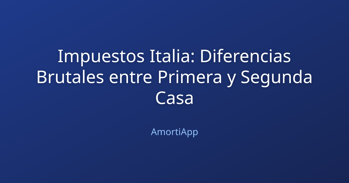 Impuestos Italia: Diferencias Brutales entre Primera y Segunda Casa