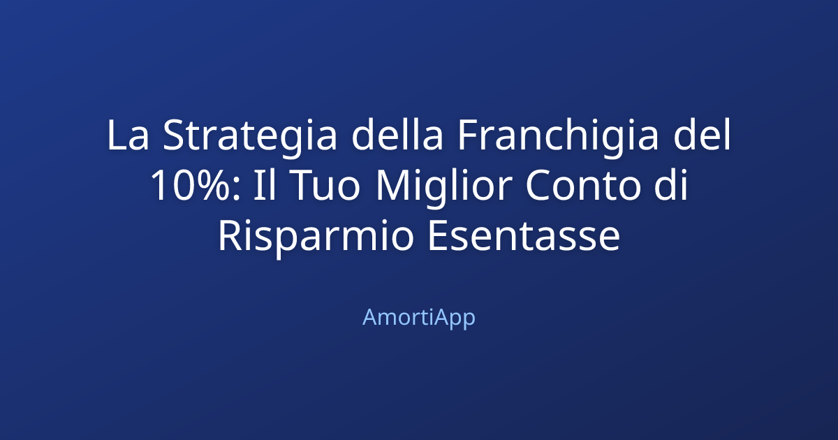 La Strategia della Franchigia del 10%: Il Tuo Miglior Conto di Risparmio Esentasse