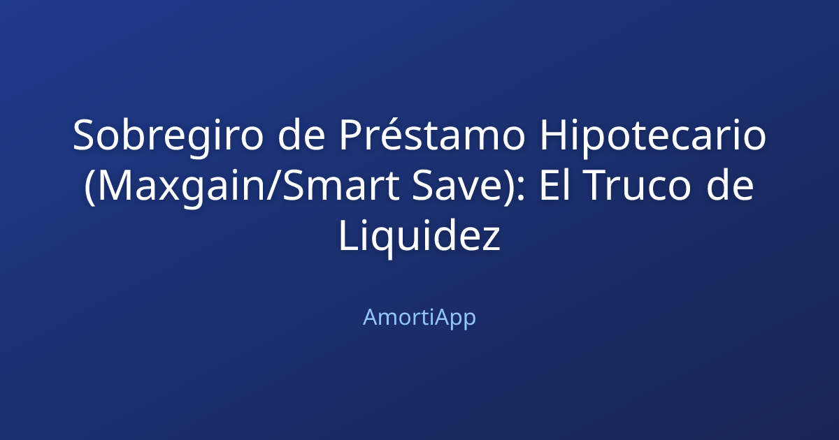 Sobregiro de Préstamo Hipotecario (Maxgain/Smart Save): El Truco de Liquidez