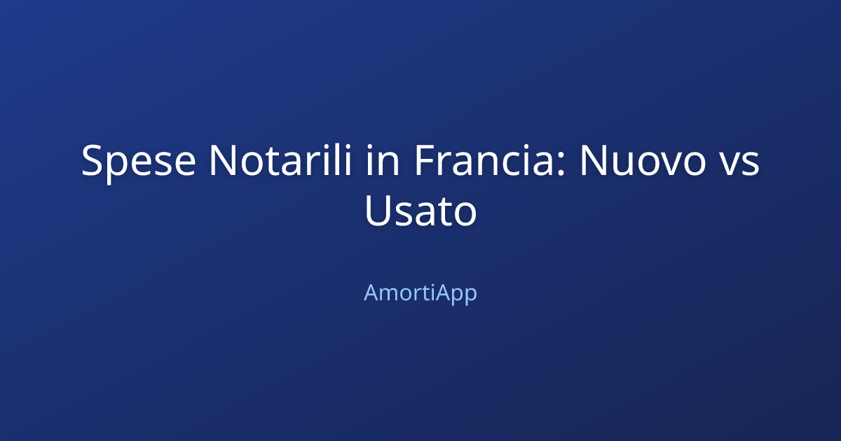 Spese Notarili in Francia: Nuovo vs Usato