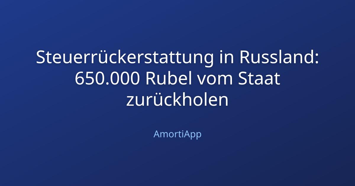 Steuerrückerstattung in Russland: 650.000 Rubel vom Staat zurückholen