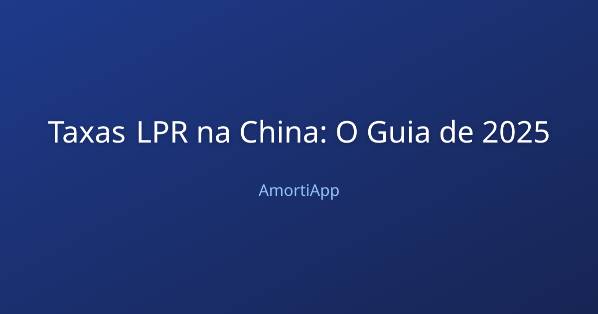 Taxas LPR na China: O Guia de 2025